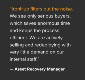 “IronHub filters out the noise. We see only serious buyers, which saves enormous time and keeps the process efficient. We are actively selling and redeploying with very little demand on our internal staff.”